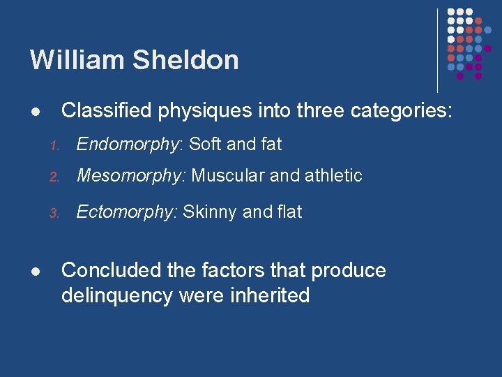 William Sheldon Classified physiques into three categories: l l 1. Endomorphy: Soft and fat