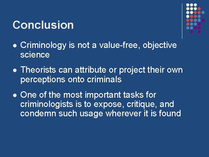 Conclusion l Criminology is not a value-free, objective science l Theorists can attribute or
