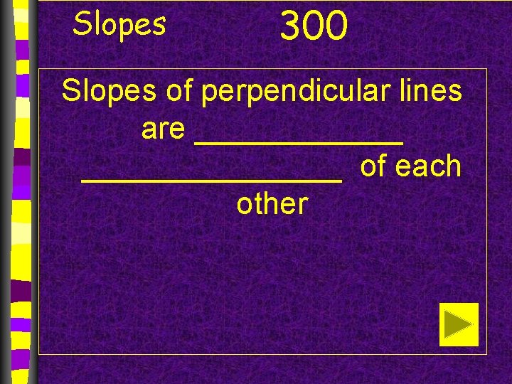 Slopes 300 Slopes of perpendicular lines are ________ of each other 