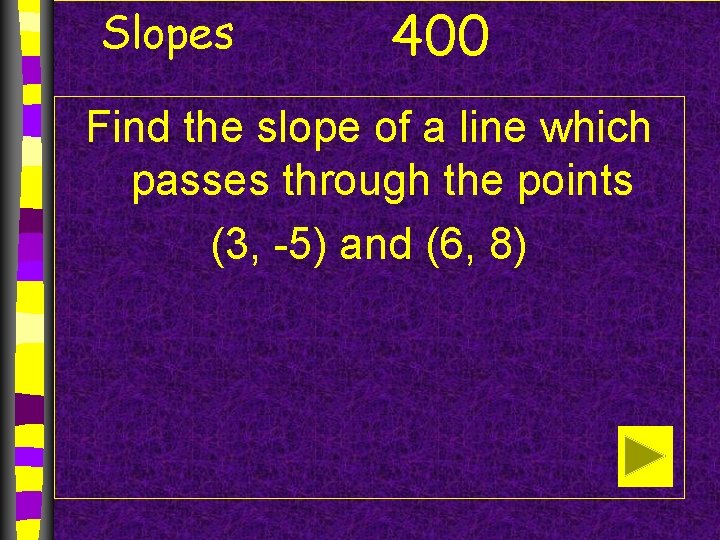 Slopes 400 Find the slope of a line which passes through the points (3,