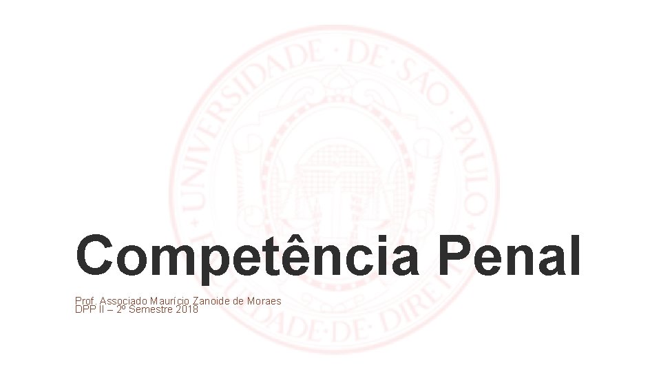 Competência Penal Prof. Associado Maurício Zanoide de Moraes DPP II – 2º Semestre 2018