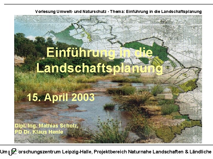 Vorlesung Umwelt- und Naturschutz - Thema: Einführung in die Landschaftsplanung 15. April 2003 Dipl.