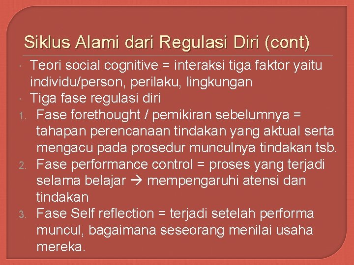 Siklus Alami dari Regulasi Diri (cont) Teori social cognitive = interaksi tiga faktor yaitu