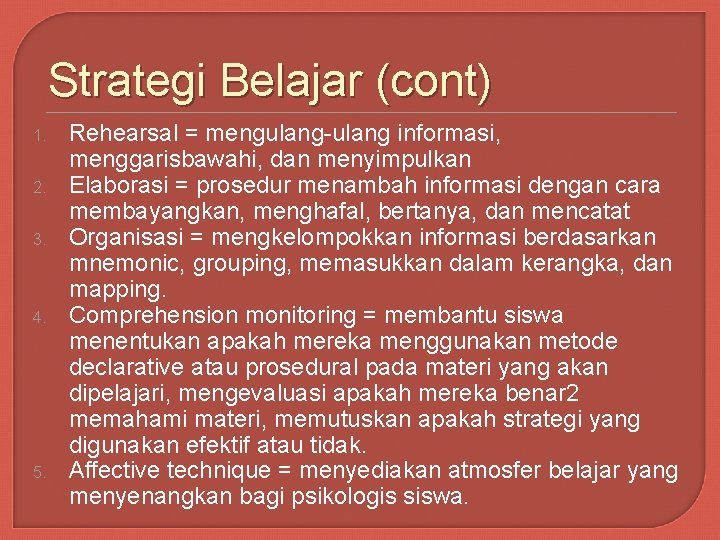 Strategi Belajar (cont) 1. 2. 3. 4. 5. Rehearsal = mengulang-ulang informasi, menggarisbawahi, dan