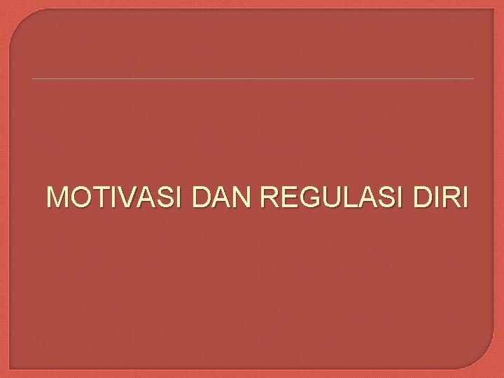 MOTIVASI DAN REGULASI DIRI 