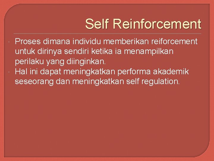 Self Reinforcement Proses dimana individu memberikan reiforcement untuk dirinya sendiri ketika ia menampilkan perilaku