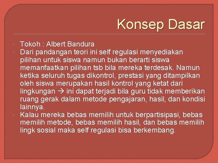 Konsep Dasar Tokoh : Albert Bandura Dari pandangan teori ini self regulasi menyediakan pilihan