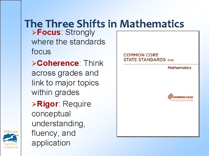 The Three Shifts in Mathematics ØFocus: Strongly where the standards focus ØCoherence: Think across The Three Shifts in Mathematics ØFocus: Strongly where the standards focus ØCoherence: Think across