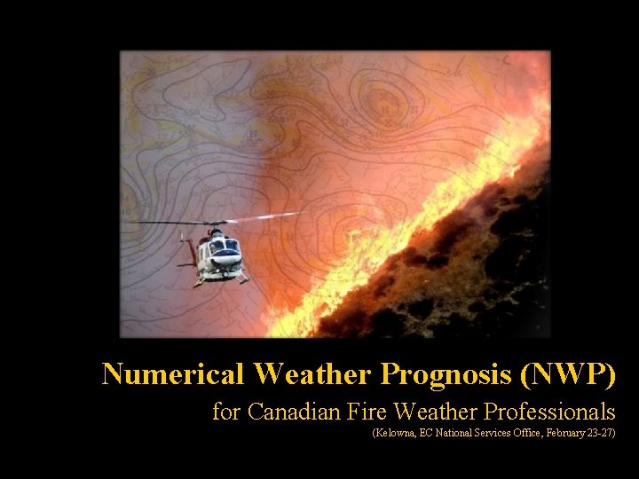 Numerical Weather Prognosis (NWP) for Canadian Fire Weather Professionals (Kelowna, EC National Services Office,