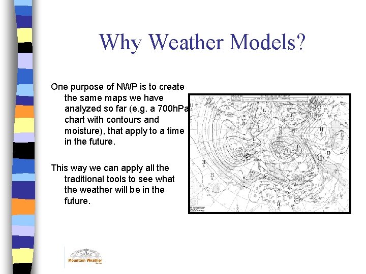 Why Weather Models? One purpose of NWP is to create the same maps we Why Weather Models? One purpose of NWP is to create the same maps we