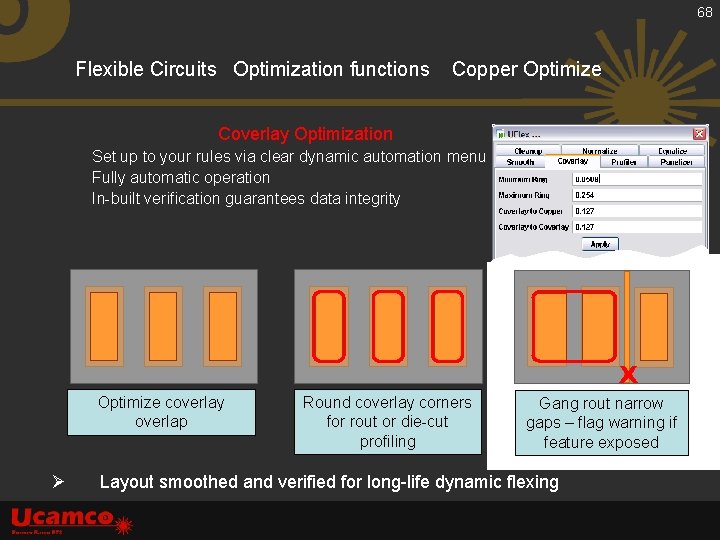 68 Flexible Circuits Optimization functions Copper Optimize Coverlay Optimization Set up to your rules