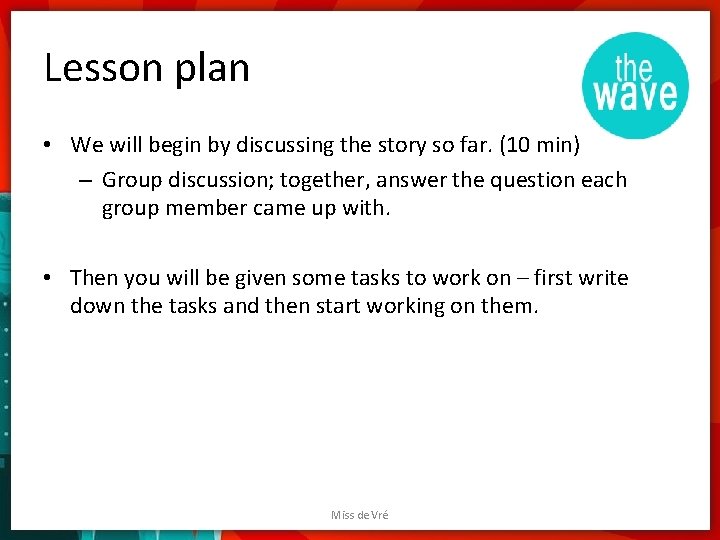 Lesson plan • We will begin by discussing the story so far. (10 min)