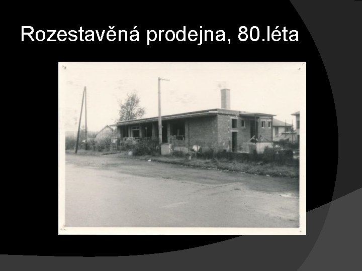 Rozestavěná prodejna, 80. léta 