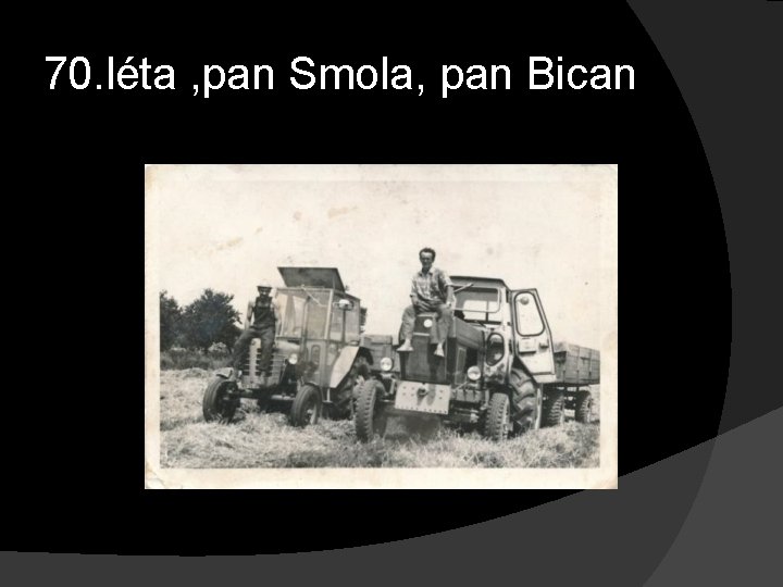 70. léta , pan Smola, pan Bican 