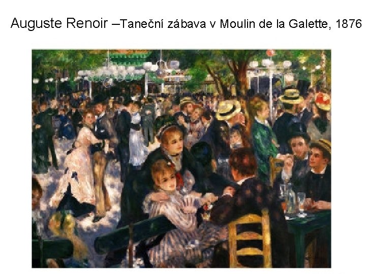 Auguste Renoir –Taneční zábava v Moulin de la Galette, 1876 Auguste Renoir –Taneční zábava v Moulin de la Galette, 1876