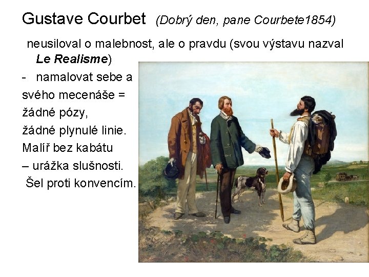 Gustave Courbet (Dobrý den, pane Courbete 1854) neusiloval o malebnost, ale o pravdu (svou Gustave Courbet (Dobrý den, pane Courbete 1854) neusiloval o malebnost, ale o pravdu (svou
