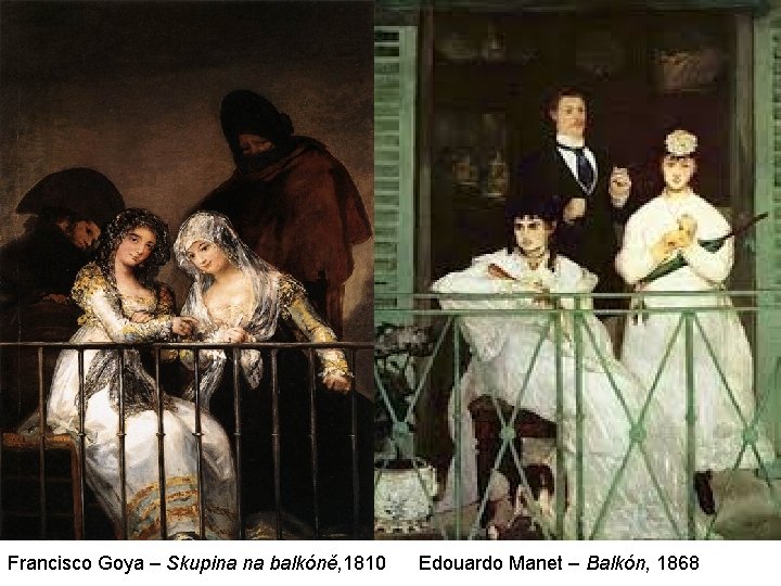 Francisco Goya – Skupina na balkóně, 1810 Edouardo Manet – Balkón, 1868 Francisco Goya – Skupina na balkóně, 1810 Edouardo Manet – Balkón, 1868
