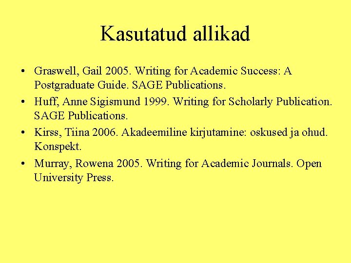 Kasutatud allikad • Graswell, Gail 2005. Writing for Academic Success: A Postgraduate Guide. SAGE