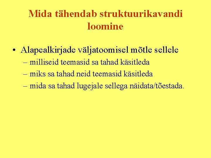 Mida tähendab struktuurikavandi loomine • Alapealkirjade väljatoomisel mõtle sellele – milliseid teemasid sa tahad