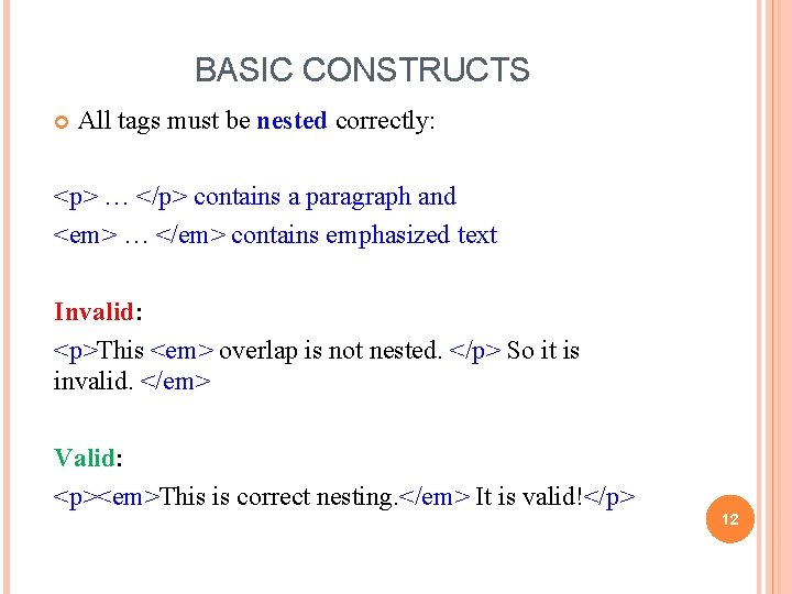BASIC CONSTRUCTS All tags must be nested correctly: <p> … </p> contains a paragraph