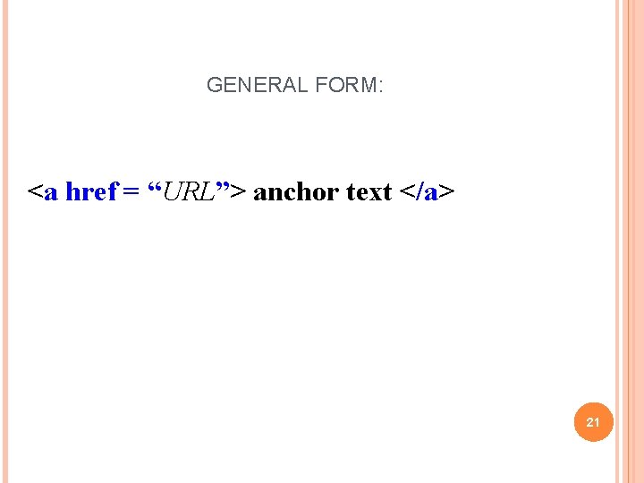 GENERAL FORM: <a href = “URL”> anchor text </a> 21 