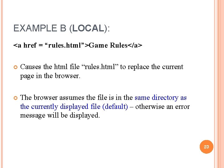 EXAMPLE B (LOCAL): <a href = “rules. html”>Game Rules</a> Causes the html file “rules.