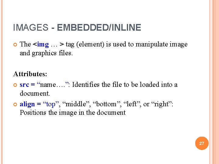 IMAGES - EMBEDDED/INLINE The <img … > tag (element) is used to manipulate image