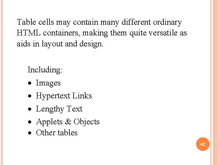 Table cells may contain many different ordinary HTML containers, making them quite versatile as