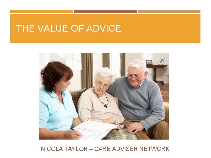 THE VALUE OF ADVICE NICOLA TAYLOR – CARE ADVISER NETWORK 