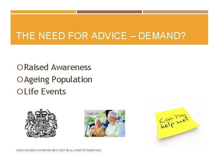 THE NEED FOR ADVICE – DEMAND? Raised Awareness Ageing Population Life Events CARE ADVISER