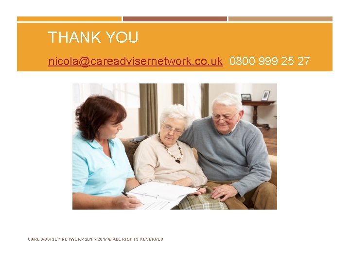 THANK YOU nicola@careadvisernetwork. co. uk 0800 999 25 27 CARE ADVISER NETWORK 2011 -