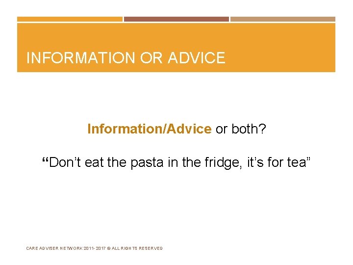 INFORMATION OR ADVICE Information/Advice or both? “Don’t eat the pasta in the fridge, it’s