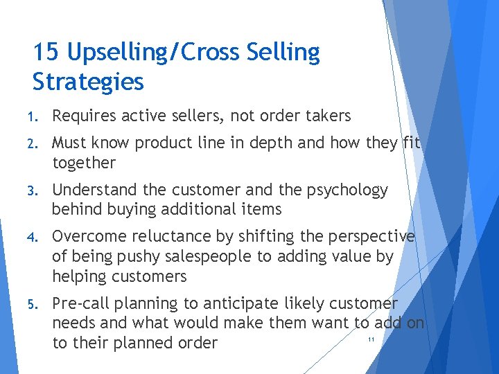 15 Upselling/Cross Selling Strategies 1. Requires active sellers, not order takers 2. Must know