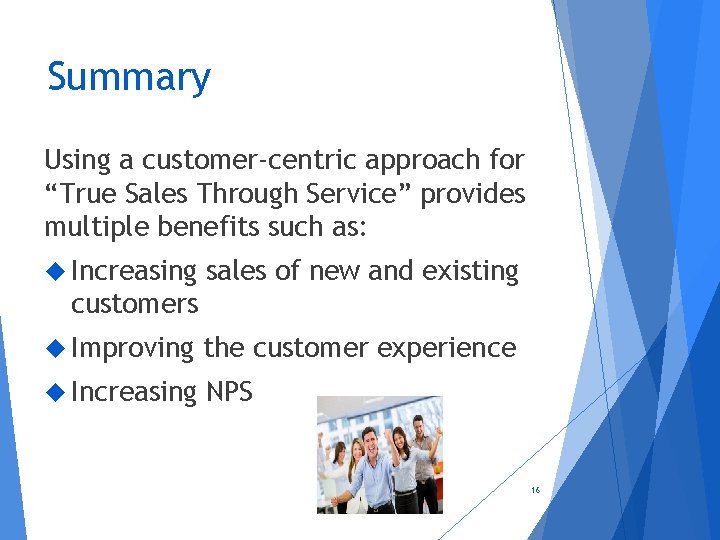 Summary Using a customer-centric approach for “True Sales Through Service” provides multiple benefits such