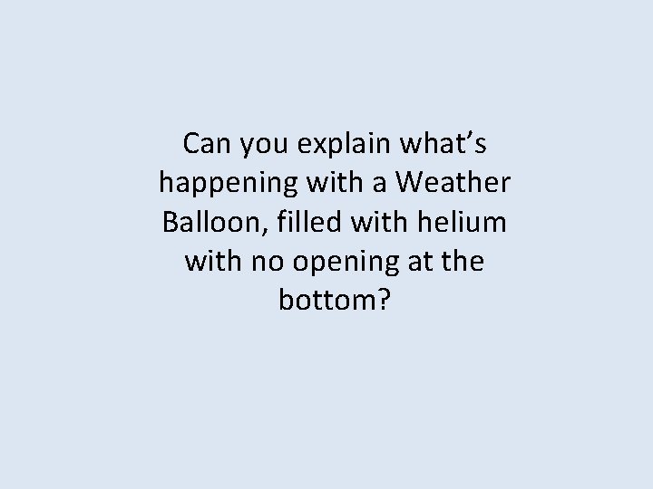Can you explain what’s happening with a Weather Balloon, filled with helium with no Can you explain what’s happening with a Weather Balloon, filled with helium with no