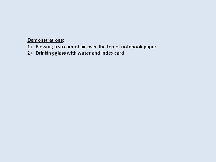 Demonstrations: 1) Blowing a stream of air over the top of notebook paper 2) Demonstrations: 1) Blowing a stream of air over the top of notebook paper 2)