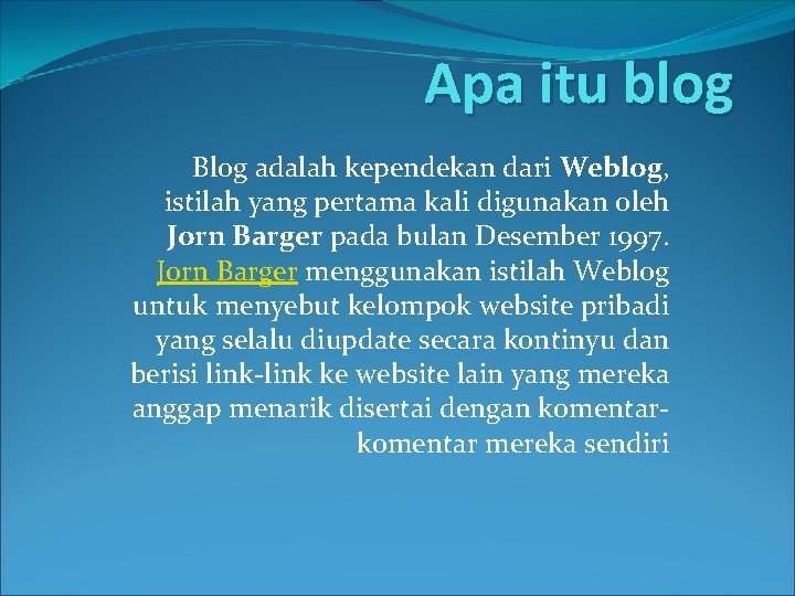 Apa itu blog Blog adalah kependekan dari Weblog, istilah yang pertama kali digunakan oleh