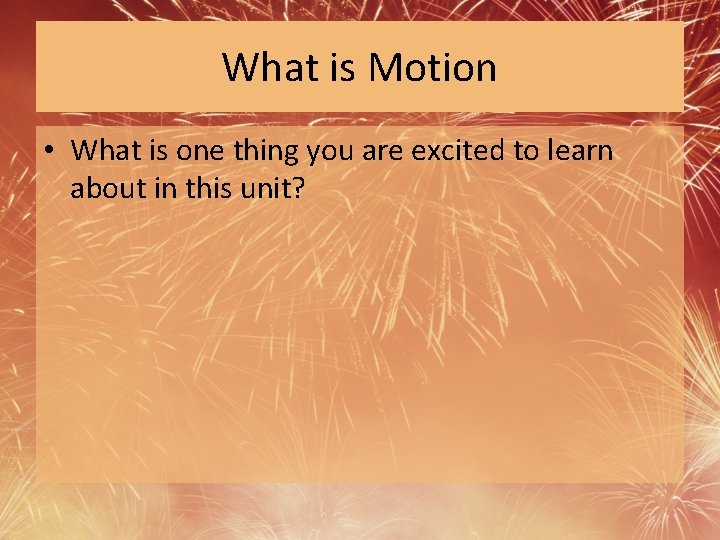 What is Motion • What is one thing you are excited to learn about