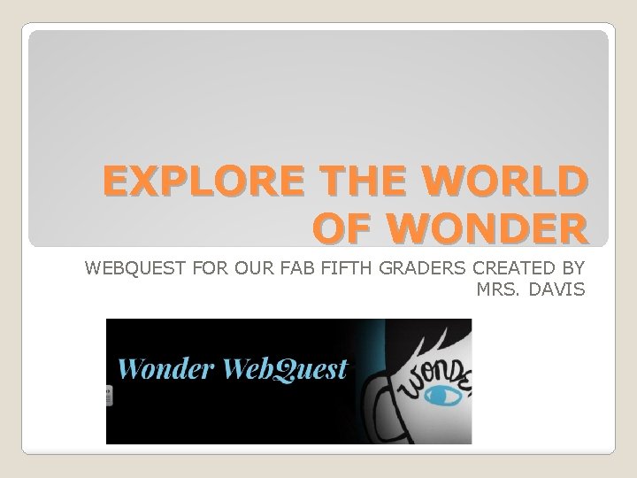 EXPLORE THE WORLD OF WONDER WEBQUEST FOR OUR FAB FIFTH GRADERS CREATED BY MRS.