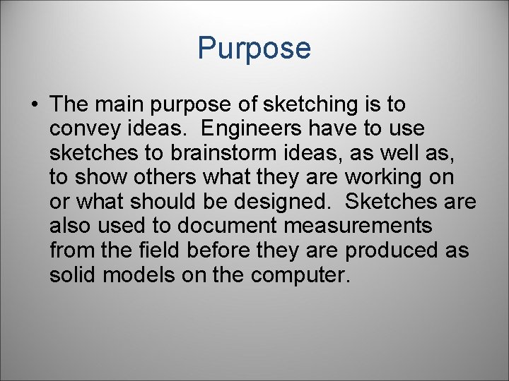 Purpose • The main purpose of sketching is to convey ideas. Engineers have to