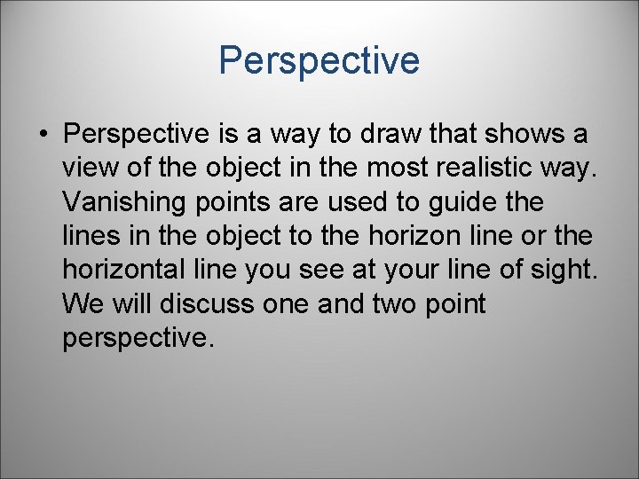 Perspective • Perspective is a way to draw that shows a view of the