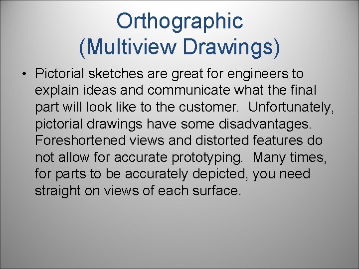Orthographic (Multiview Drawings) • Pictorial sketches are great for engineers to explain ideas and