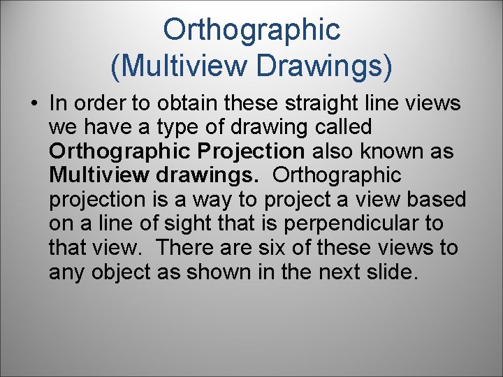 Orthographic (Multiview Drawings) • In order to obtain these straight line views we have