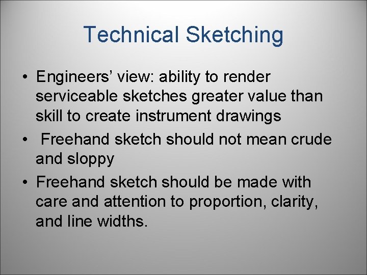 Technical Sketching • Engineers’ view: ability to render serviceable sketches greater value than skill
