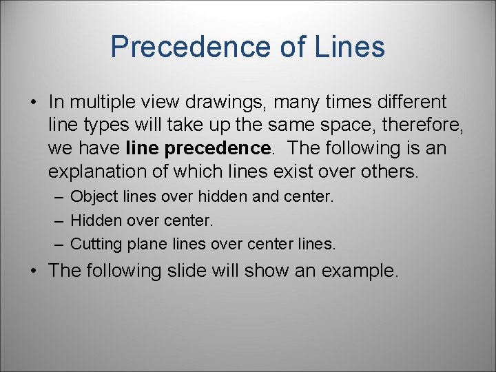 Precedence of Lines • In multiple view drawings, many times different line types will