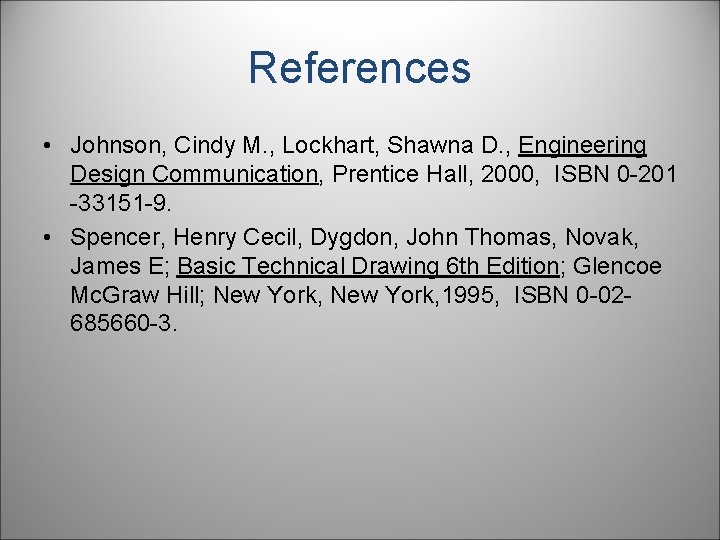 References • Johnson, Cindy M. , Lockhart, Shawna D. , Engineering Design Communication, Prentice