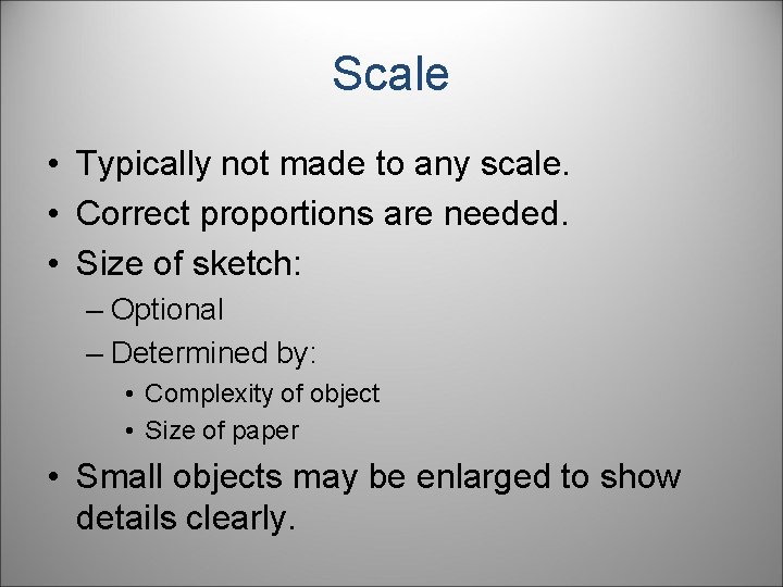 Scale • Typically not made to any scale. • Correct proportions are needed. •