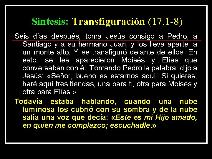 Síntesis: Transfiguración (17, 1 -8) Seis días después, toma Jesús consigo a Pedro, a