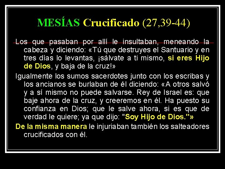 MESÍAS Crucificado (27, 39 -44) Los que pasaban por allí le insultaban, meneando la