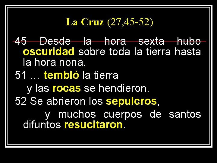 La Cruz (27, 45 -52) 45 Desde la hora sexta hubo oscuridad sobre toda